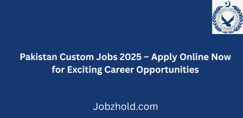 Pakistan Custom Jobs 2025 Apply Online Now for Exciting Government Opportunities