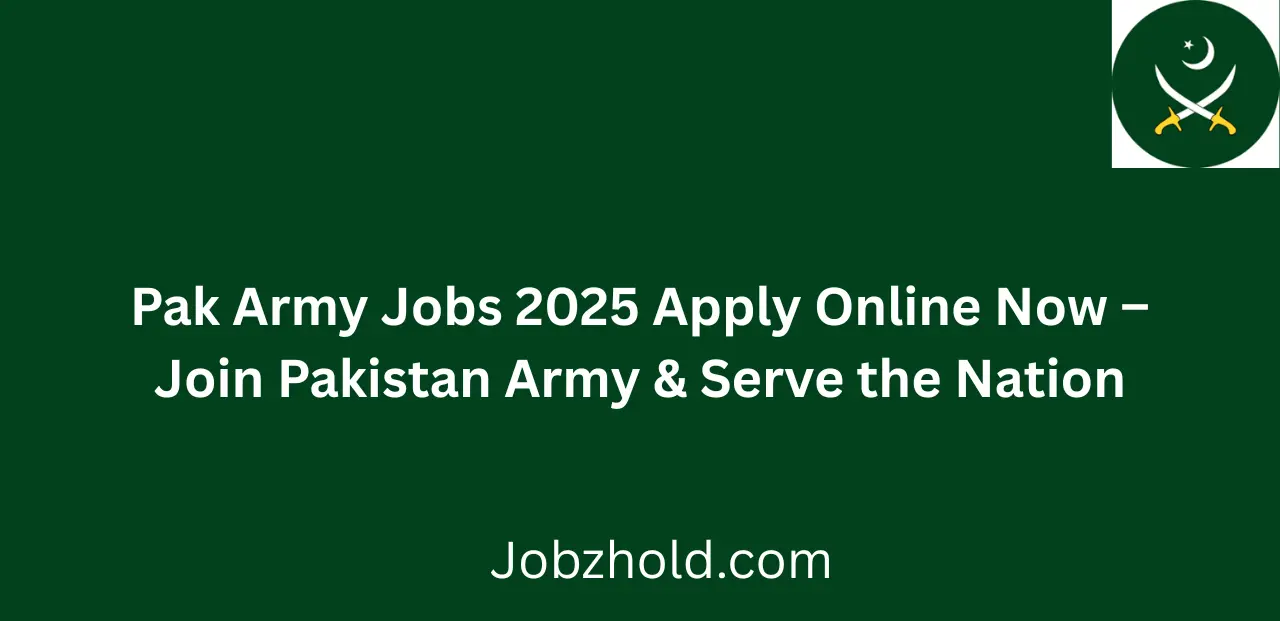 Pak Army Jobs 2025 Apply Online Now Join Pakistan Army & Serve the Nation